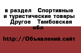  в раздел : Спортивные и туристические товары » Другое . Тамбовская обл.